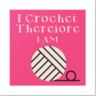 I Crochet Therefore I Am Posters and Art